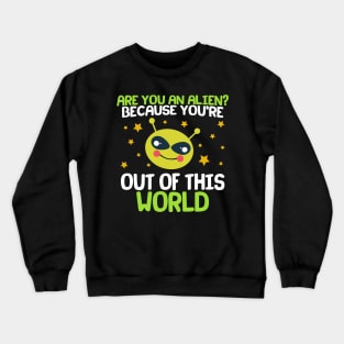 Are You An Alien? Because You're Out Of This World Crewneck Sweatshirt